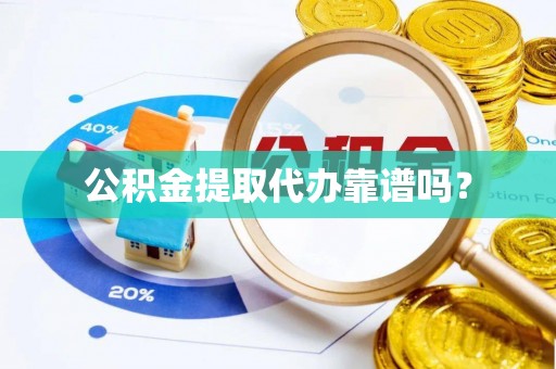 吐鲁番公积金提取代办靠谱吗？