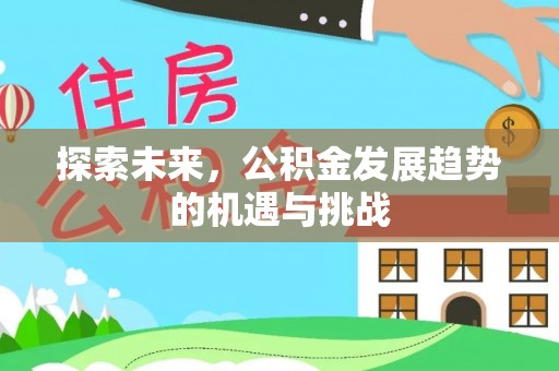 吐鲁番探索未来，公积金发展趋势的机遇与挑战