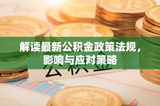 吐鲁番解读最新公积金政策法规，影响与应对策略