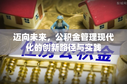 吐鲁番迈向未来，公积金管理现代化的创新路径与实践