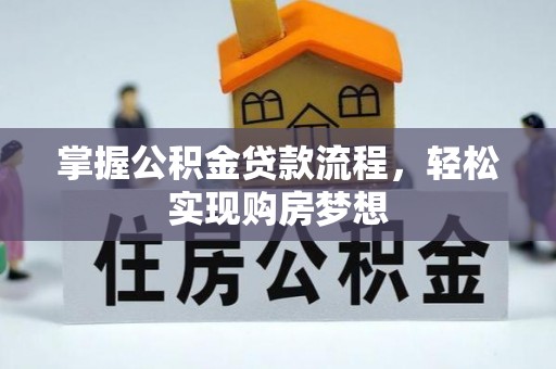 吐鲁番掌握公积金贷款流程，轻松实现购房梦想