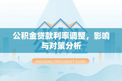 吐鲁番公积金贷款利率调整，影响与对策分析
