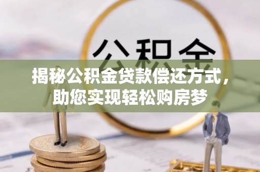 吐鲁番揭秘公积金贷款偿还方式，助您实现轻松购房梦