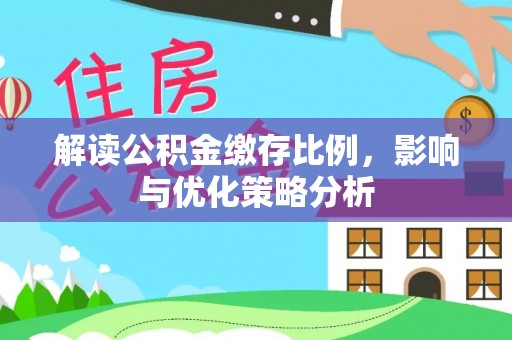 吐鲁番解读公积金缴存比例，影响与优化策略分析