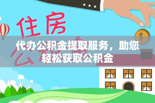 吐鲁番代办公积金提取服务，助您轻松获取公积金