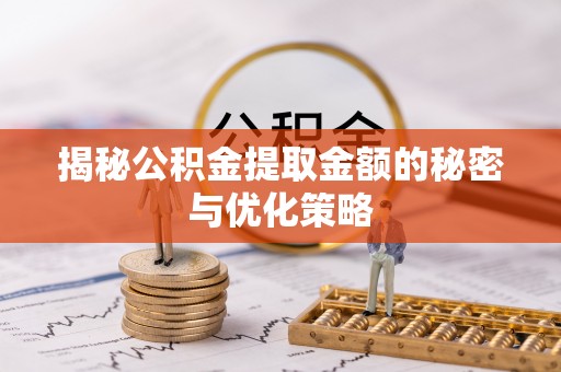 吐鲁番揭秘公积金提取金额的秘密与优化策略