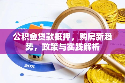 吐鲁番公积金贷款抵押，购房新趋势，政策与实践解析
