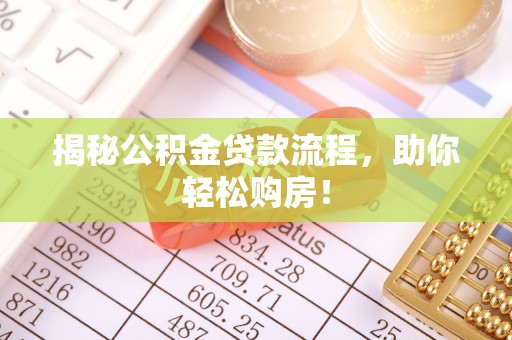吐鲁番揭秘公积金贷款流程，助你轻松购房！