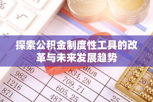 吐鲁番探索公积金制度性工具的改革与未来发展趋势