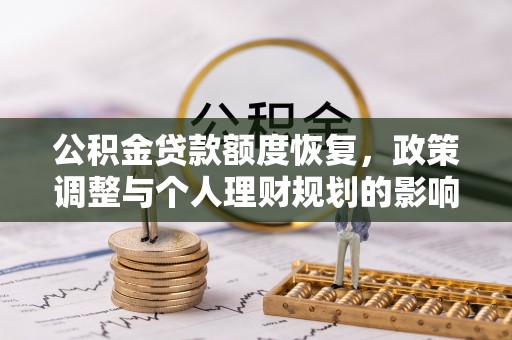 吐鲁番公积金贷款额度恢复，政策调整与个人理财规划的影响