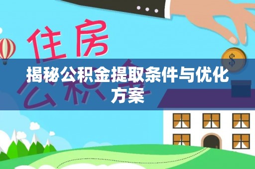 吐鲁番揭秘公积金提取条件与优化方案