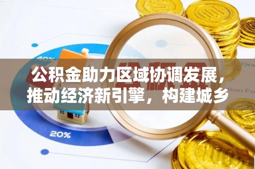 吐鲁番公积金助力区域协调发展，推动经济新引擎，构建城乡一体化新格局