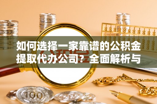 吐鲁番如何选择一家靠谱的公积金提取代办公司？全面解析与实用指南