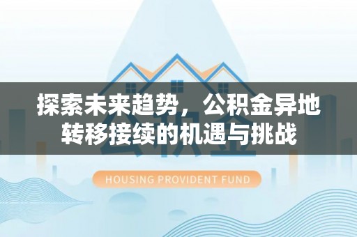 吐鲁番探索未来趋势，公积金异地转移接续的机遇与挑战